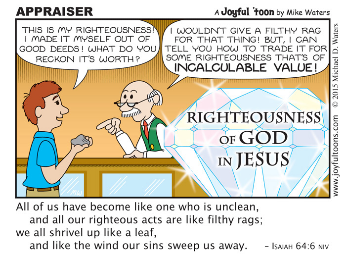 Appraiser - Isaiah 64:6 The only righteousness acceptable in heaven is the righteousness of God received through faith in Jesus Christ. - May 24, 2015