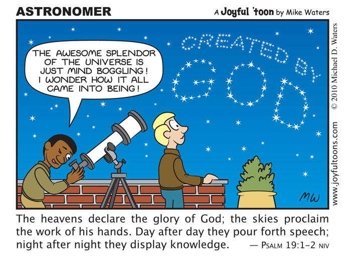 Astronomer - Psalm 19:1-2 The stars may not spell it out in words, but we should get their message, that there is a creator.
February 7, 2010