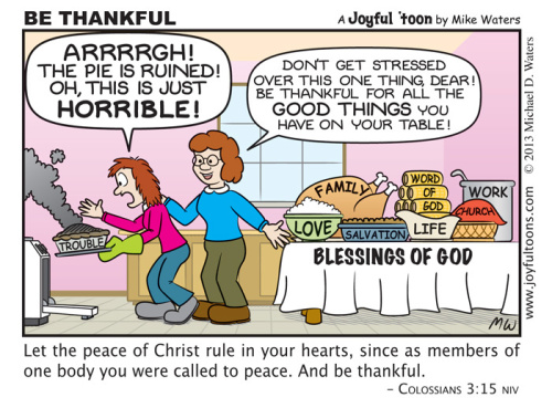 Be Thankful - Colossians 3:15 One way to let the peace of God rule in your heart is to be thankful for all the good things He has provided. November 24, 2013